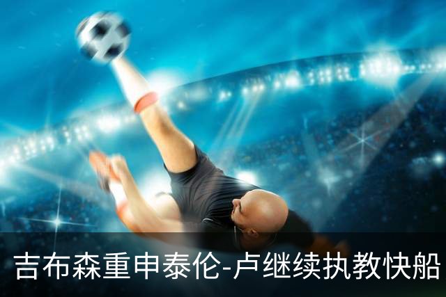 吉布森重申泰伦-卢继续执教快船，团队全力支持其领导