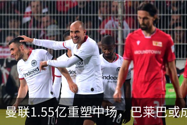 曼联1.55亿重塑中场，巴莱巴或成核心主力！左后卫引援机会揭晓