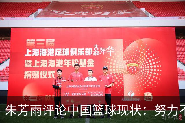 朱芳雨评论中国篮球现状：努力不可替代，结果才是关键